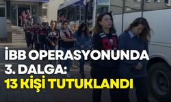 İBB operasyonlarında 3. dalga: 13 kişi tutuklandı