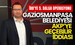 İBB'ye 5. Dalga Operasyonu: Gaziosmanpaşa Belediyesi AKP’ye Geçebilir İddiası