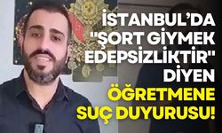 İstanbul’da "Şort giymek edepsizliktir" diyen öğretmene suç duyurusu!