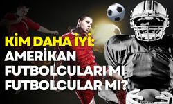 Kim daha iyi: Amerikan futbolcuları mı futbolcular mı?
