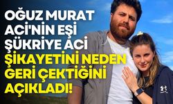 Oğuz Murat Aci'nin eşi Şükriye Aci şikayetini neden geri çektiğini açıkladı!