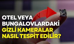 Otel veya bungalovlardaki gizli kameralar nasıl tespit edilir?