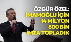 Özgür Özel: İmamoğlu için 14 milyon 800 bin imza topladık