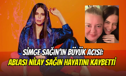 Simge Sağın’ın acı günü: Ablası Nilay Sağın hayatını kaybetti