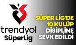 Süper Lig'de 10 kulüp PFDK'ya sevk edildi