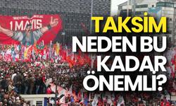 Taksim, 1 Mayıs İçin Neden Önemli?