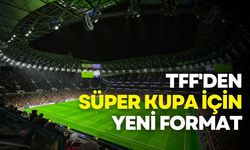 TFF'den Süper Kupa 2025 için yeni format