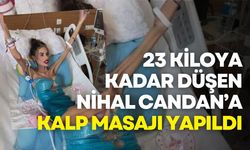 23 kiloya kadar düşen Nihal Candan, kalp masajıyla hayata döndürüldü