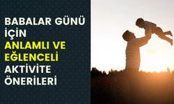 Babalar Günü’nde en anlamlı ve eğlenceli baba-çocuk aktiviteleri