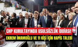 CHP Kurultayında usulsüzlük iddiası: Ekrem İmamoğlu dahil 12 kişiye hapis talebi