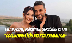 Dilan Polat’ın psikiyatri kararı: ‘’İyileşmek istiyorum’’