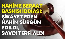 Hakime Beraat Baskısı İddiası: Şikâyet Eden Hakim Sürgün Edildi, Savcı Terfi Aldı