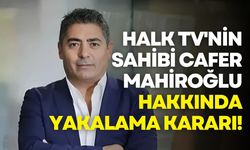 Halk TV'nin sahibi Cafer Mahiroğlu hakkında yakalama kararı!