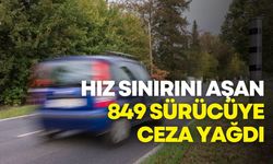 Hız sınırını aşan 849 sürücüye ceza yağdı