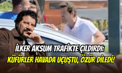 İlker Aksum trafikte çıldırdı: Kavga etti sonra özür diledi