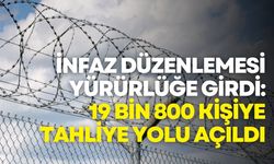 İnfaz düzenlemesi yürürlüğe girdi: 19 bin 800 kişiye tahliye yolu açıldı