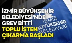 İzmir Büyükşehir Belediyesi’nde grev bitti, toplu işten çıkarma başladı