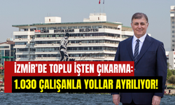 İzmir Büyükşehir Belediyesi’nde işçi kıyımı: 1030 kişi işten çıkarılıyor