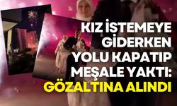 Kız istemeye giderken yolu kapatıp meşale yaktı: Gözaltına alındı