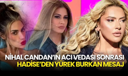 Nihal Candan’ın Acı Vedası Sonrası Hadise’den Yürek Burkan Mesaj: “Yalnız Değilsiniz”