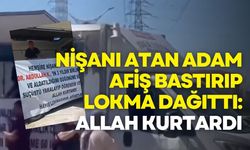 Nişanı atan adam, afiş bastırıp lokma dağıttı: Allah kurtardı