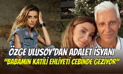 Özge Ulusoy’dan adalet çığlığı: ‘’Babamı katleden neden hala cezaevinde değil’’