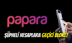 Papara Açıkladı: Şüpheli Hesaplara Geçici Bloke!