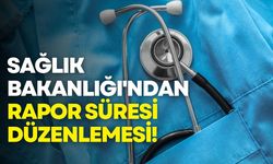 Sağlık Bakanlığı'ndan rapor süresi düzenlemesi!