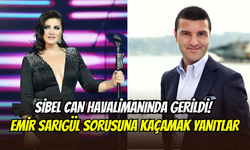 Sibel Can havalimanında köşeye sıkıştı: Emir Sarigül sorusu gerilim yarattı