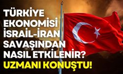 Türkiye ekonomisi İsrail-İran savaşından nasıl etkilenir? Uzmanı konuştu!