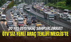 20 yaş üstü aracı olanlar dikkat: ÖTV’siz yerli araç teklifi Meclis’te
