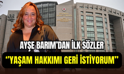Ayşe Barım’dan gözyaşlarıyla savunma: ‘’Yaşam hakkımı geri istiyorum’’