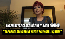 Ayşenur Yazıcı’dan hastane isyanı: ‘’Sapasağlam girdim yüzde 74 engelli çıktım’’