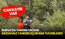 Bursa’da Yangın Faciası: Müdahale Tankeri Uçuruma Yuvarlandı, 1 Kişi Hayatını Kaybetti
