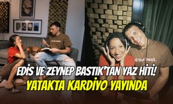 Edis ve Zeynep Bastık’tan yaz hiti: Yatakta Kardiyo yayında