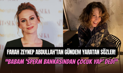 Farah Zeynep Abdullah’tan şaşırtan çıkış: ‘’Babam ‘Sperm bankasından çocuk yap’ dedi’’