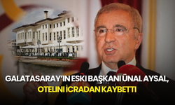 Galatasaray’ın Eski Başkanı Ünal Aysal, Otelini İcradan Kaybetti