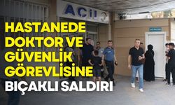 Hastanede doktor ve güvenlik görevlisine bıçaklı saldırı