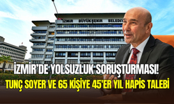 İzmir’de yolsuzluk soruşturması: Tunç Soyer ve 65 kişiye 45’er yıl hapis talebi