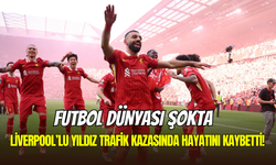 Liverpool’un dünya yıldızı trafik kazasında hayatını kaybetti