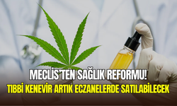 Meclis’te kabul edildi: Tıbbi kenevir ve ilaç takip sistemi yasalaştı