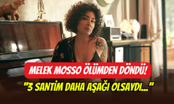 Melek Mosso ölümden döndü: ‘’3 santimle hayatta kaldım’’