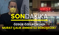 Murat Çalık Annesi ile Görüşecek! Özgür Özel Şimdi Açıkladı…