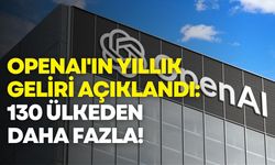 OpenAI'ın yıllık geliri açıklandı: 130 ülkeden daha fazla!