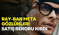 Ray-Ban Meta gözlükleri satış rekoru kırdı