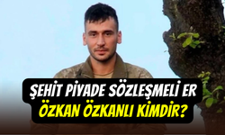 Şehit Piyade Sözleşmeli Er Özkan Özkanlı kimdir, nereli ve kaç yaşında?