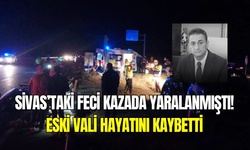 Sivas’taki feci kazada yaralanmıştı: Eski Bitlis Valisi Erol Karaömeroğlu hayatını kaybetti