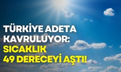Türkiye kavruluyor: Sıcaklık 49 dereceyi aştı!