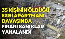 Ezgi Apartmanı davasında firari sanıklar yakalandı