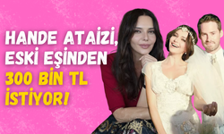 7 yıl sonra mahkemelik oldular: Hande Ataizi, eski eşinden 300 bin TL nafaka istiyor